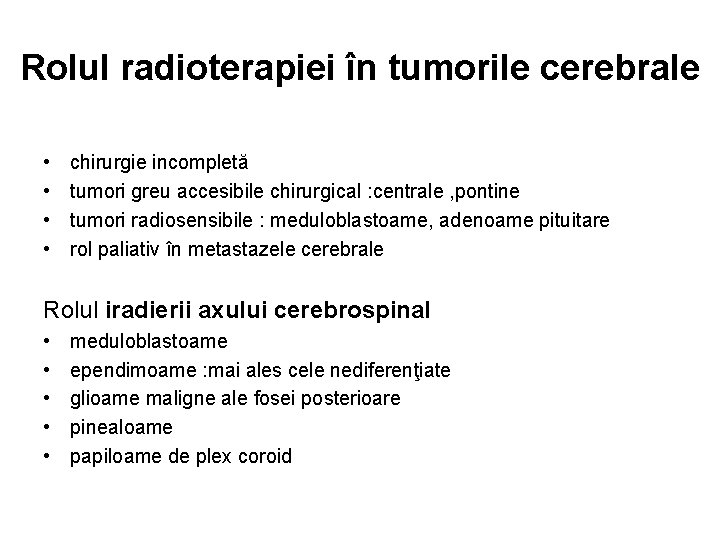 Rolul radioterapiei în tumorile cerebrale • • chirurgie incompletă tumori greu accesibile chirurgical :