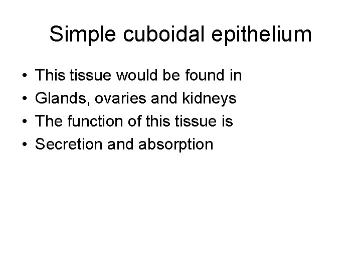 Simple cuboidal epithelium • • This tissue would be found in Glands, ovaries and