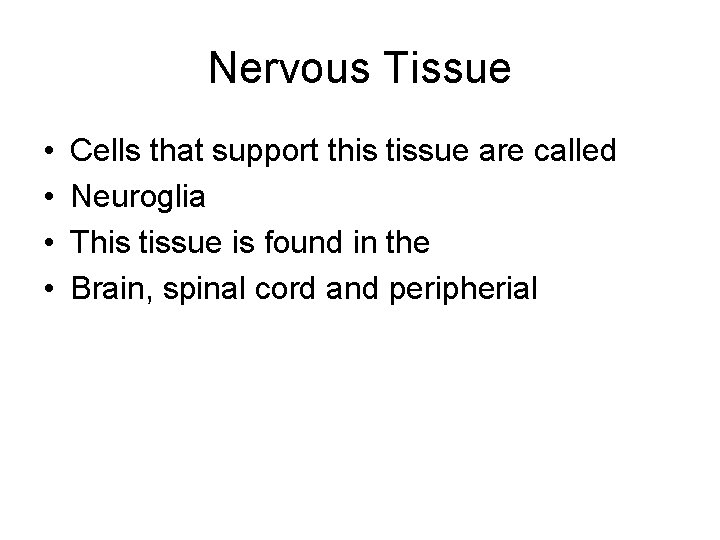 Nervous Tissue • • Cells that support this tissue are called Neuroglia This tissue