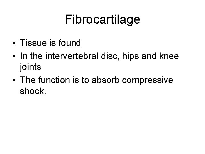 Fibrocartilage • Tissue is found • In the intervertebral disc, hips and knee joints
