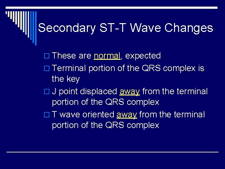 Secondary ST-T Wave Changes o These are normal, expected o Terminal portion of the