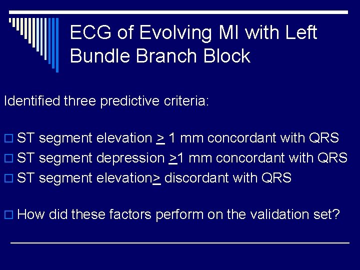 ECG of Evolving MI with Left Bundle Branch Block Identified three predictive criteria: o