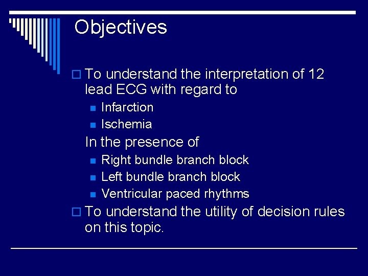 Objectives o To understand the interpretation of 12 lead ECG with regard to n
