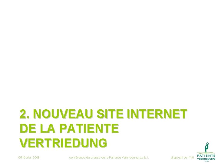 2. NOUVEAU SITE INTERNET DE LA PATIENTE VERTRIEDUNG 05 février 2009 conférence de presse