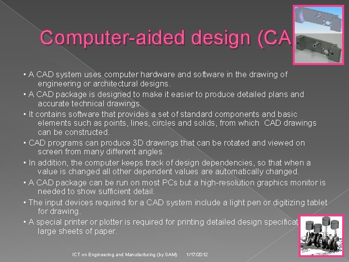 Computer-aided design (CAD) • A CAD system uses computer hardware and software in the