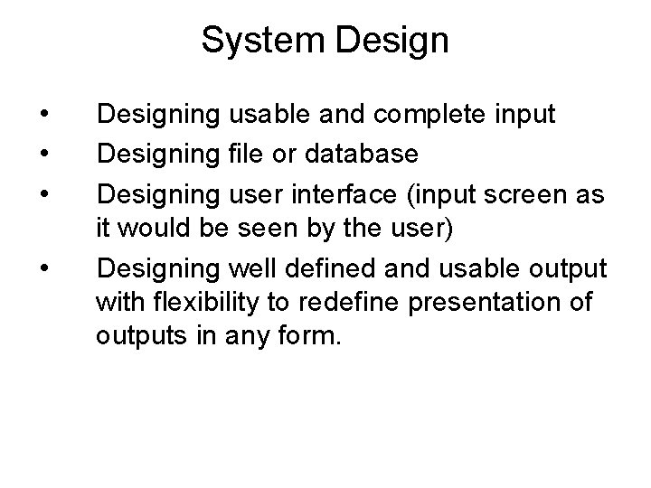 System Design • • Designing usable and complete input Designing file or database Designing