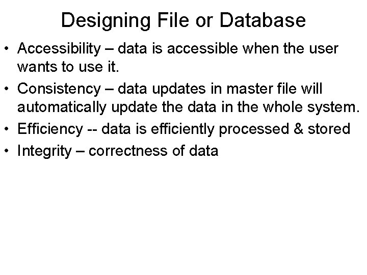 Designing File or Database • Accessibility – data is accessible when the user wants