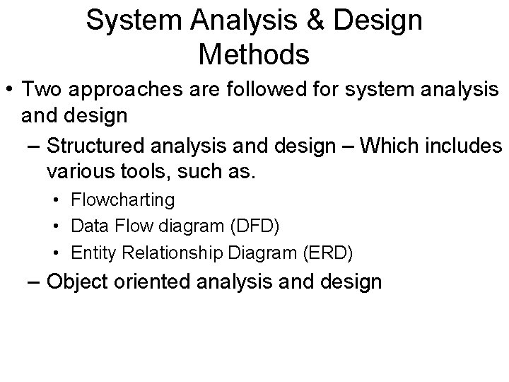 System Analysis & Design Methods • Two approaches are followed for system analysis and