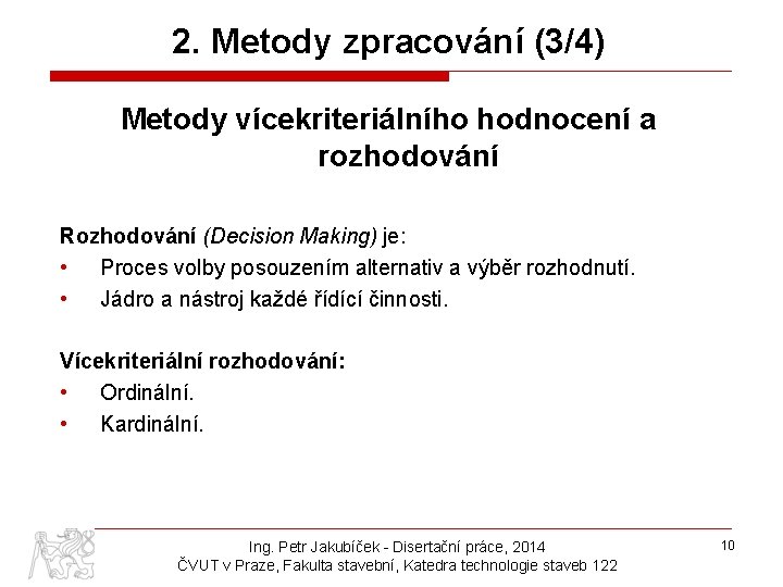 2. Metody zpracování (3/4) Metody vícekriteriálního hodnocení a rozhodování Rozhodování (Decision Making) je: •
