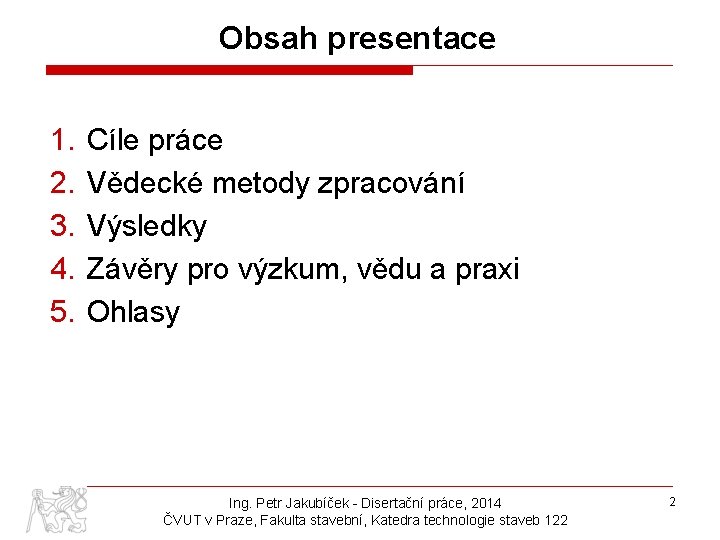 Obsah presentace 1. 2. 3. 4. 5. Cíle práce Vědecké metody zpracování Výsledky Závěry