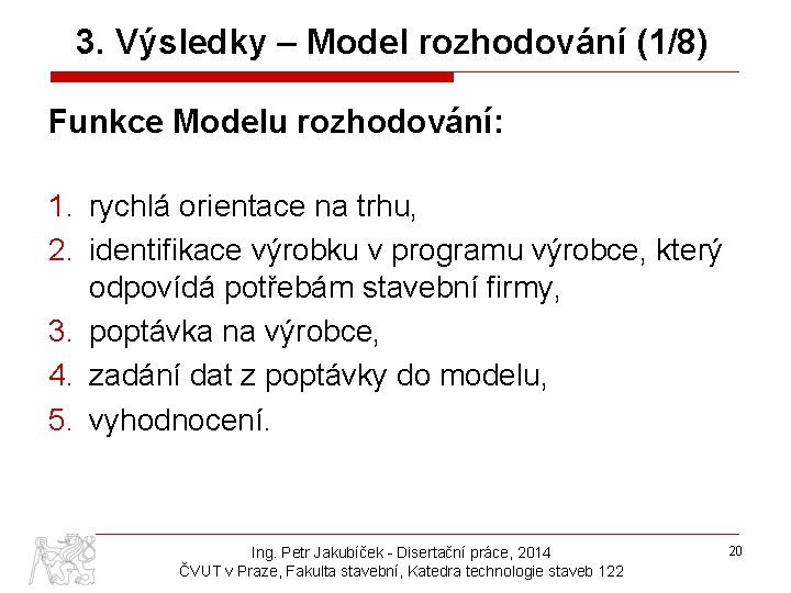 3. Výsledky – Model rozhodování (1/8) Funkce Modelu rozhodování: 1. rychlá orientace na trhu,