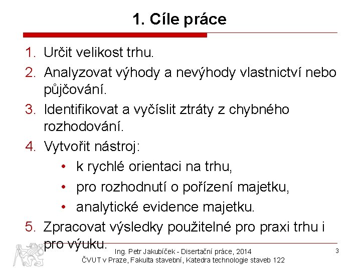 1. Cíle práce 1. Určit velikost trhu. 2. Analyzovat výhody a nevýhody vlastnictví nebo