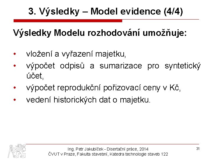 3. Výsledky – Model evidence (4/4) Výsledky Modelu rozhodování umožňuje: • • vložení a