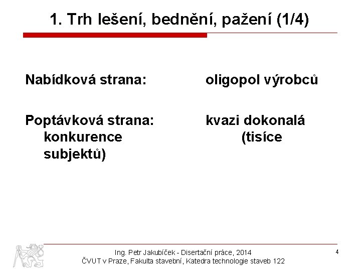 1. Trh lešení, bednění, pažení (1/4) Nabídková strana: oligopol výrobců Poptávková strana: konkurence subjektů)