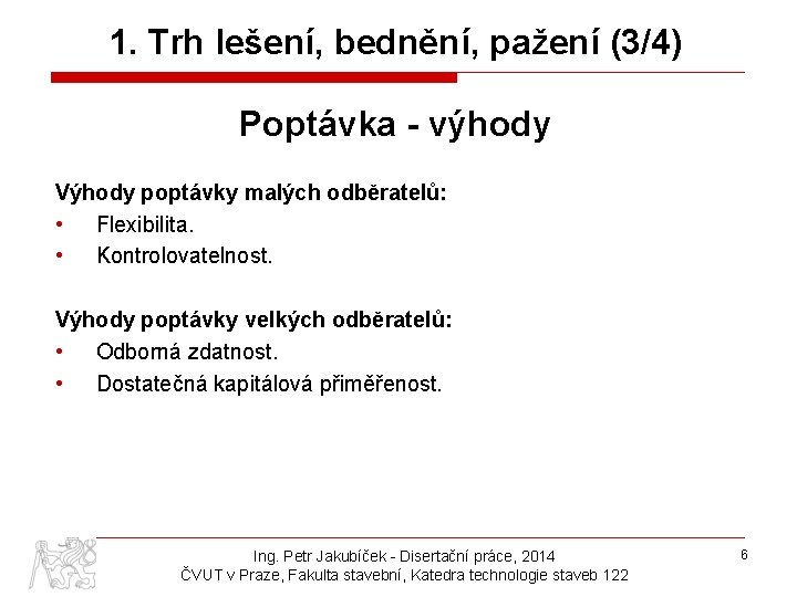 1. Trh lešení, bednění, pažení (3/4) Poptávka - výhody Výhody poptávky malých odběratelů: •