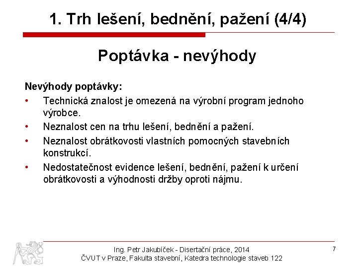 1. Trh lešení, bednění, pažení (4/4) Poptávka - nevýhody Nevýhody poptávky: • Technická znalost