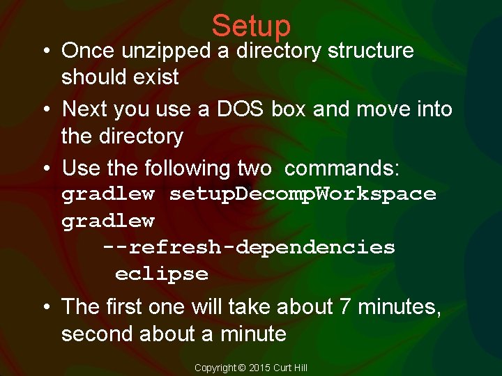 Setup • Once unzipped a directory structure should exist • Next you use a