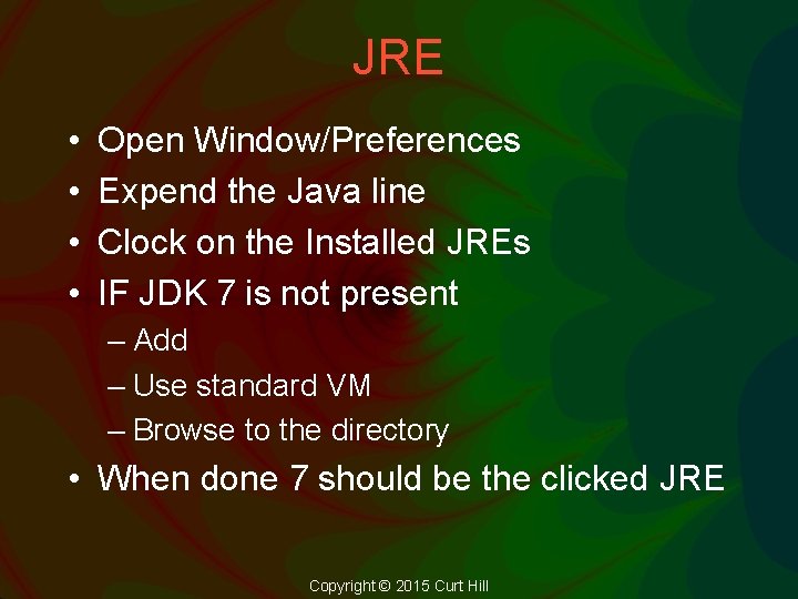 JRE • • Open Window/Preferences Expend the Java line Clock on the Installed JREs