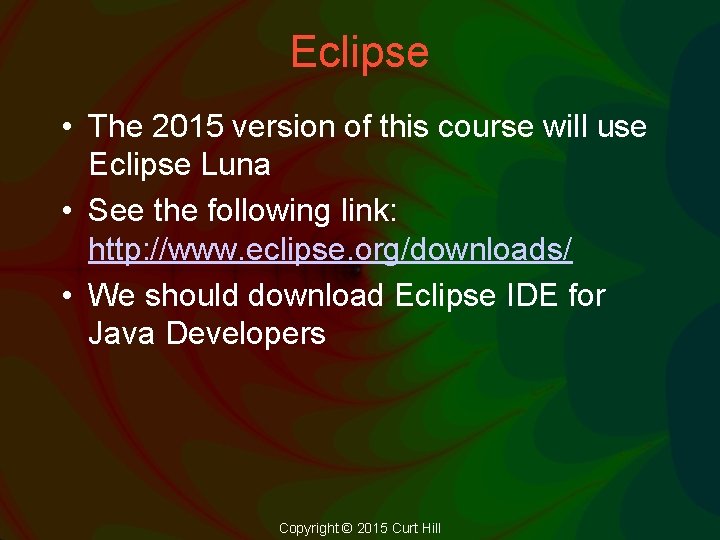 Eclipse • The 2015 version of this course will use Eclipse Luna • See