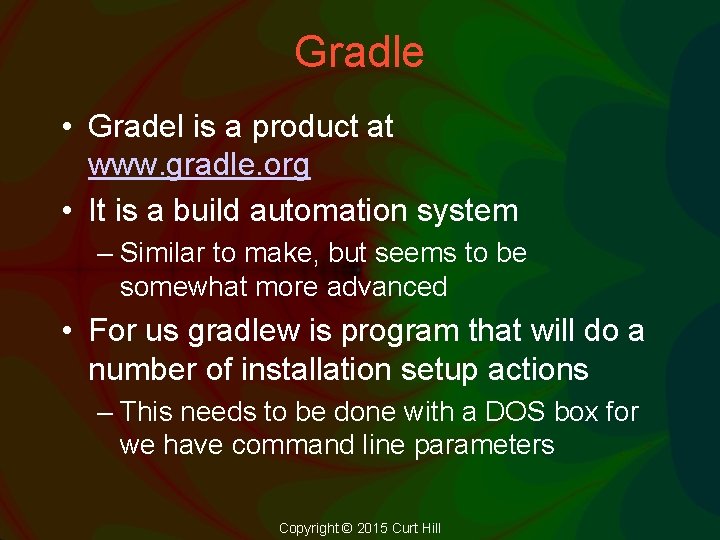 Gradle • Gradel is a product at www. gradle. org • It is a