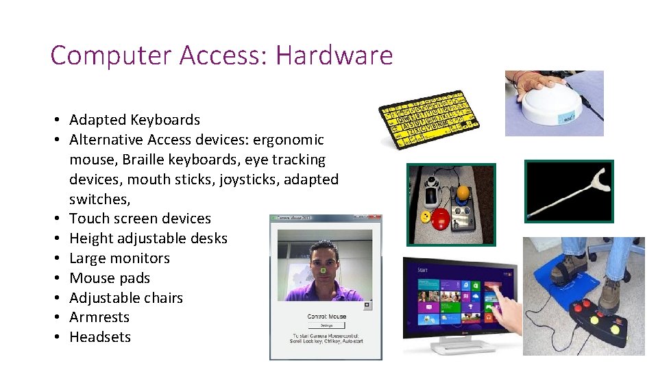 Computer Access: Hardware • Adapted Keyboards • Alternative Access devices: ergonomic mouse, Braille keyboards,