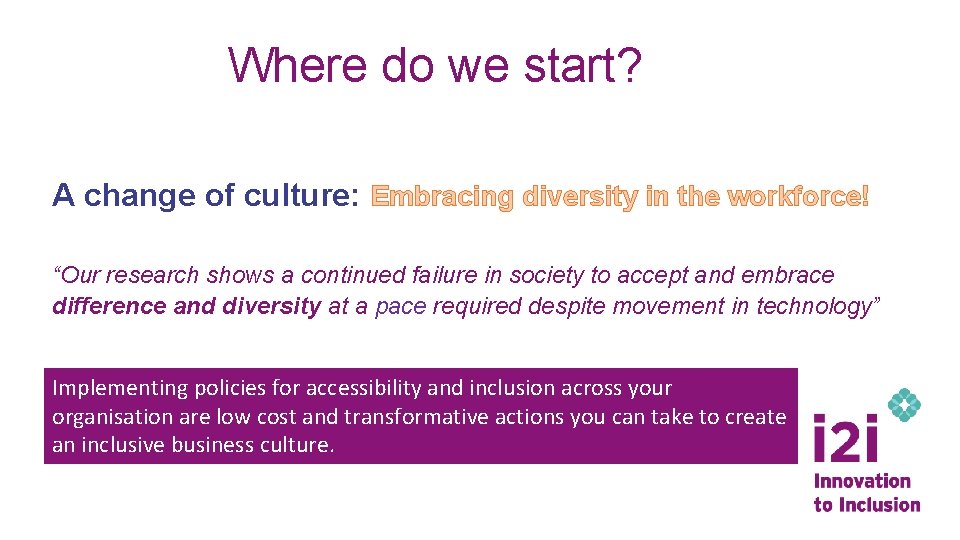 Where do we start? A change of culture: Embracing diversity in the workforce! “Our