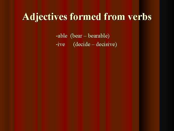 Adjectives formed from verbs -able (bear – bearable) -ive (decide – decisive) 