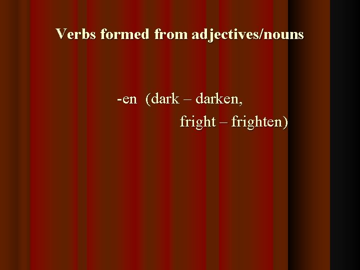 Verbs formed from adjectives/nouns -en (dark – darken, fright – frighten) 