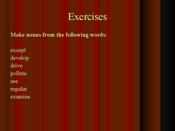 Exercises Make nouns from the following words: except develop drive pollute use regular examine