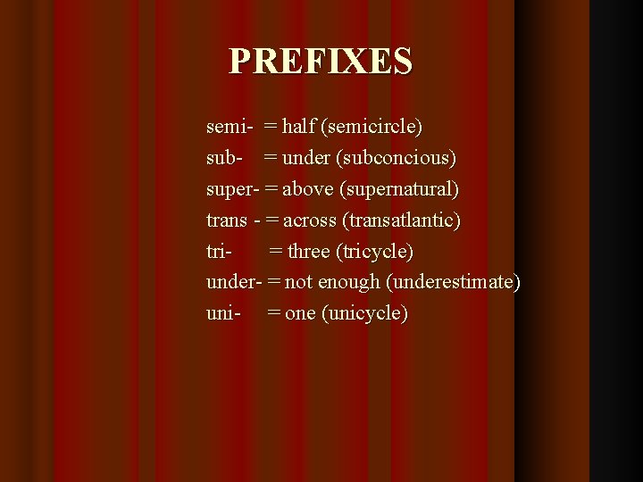 PREFIXES semi- = half (semicircle) sub- = under (subconcious) super- = above (supernatural) trans