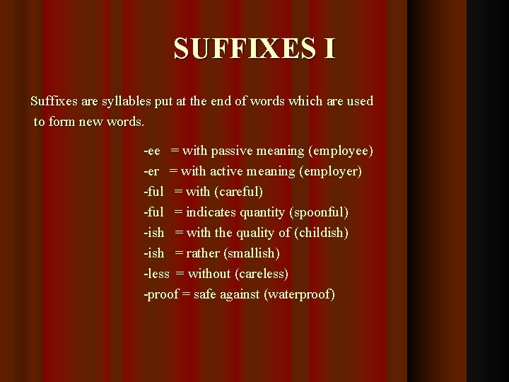 SUFFIXES I Suffixes are syllables put at the end of words which are used