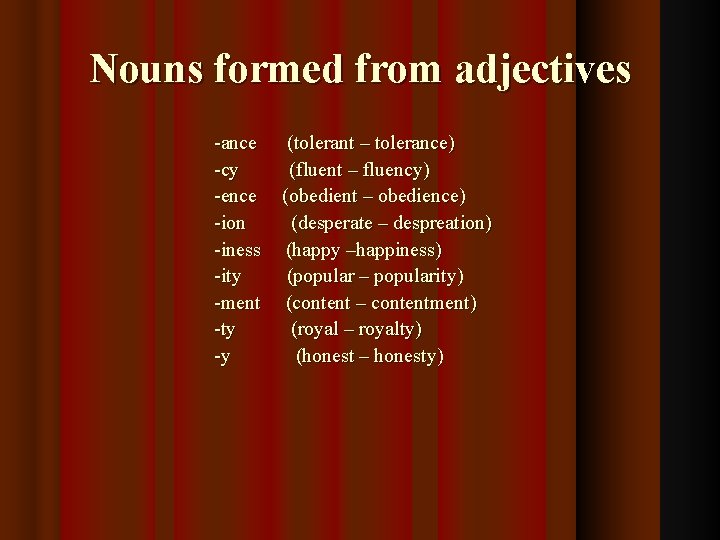 Nouns formed from adjectives -ance -cy -ence -ion -iness -ity -ment -ty -y (tolerant