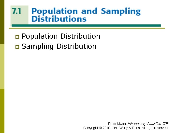 POPULATION AND SAMPLING DISTRIBUTIONS Population Distribution p Sampling Distribution p Prem Mann, Introductory Statistics,