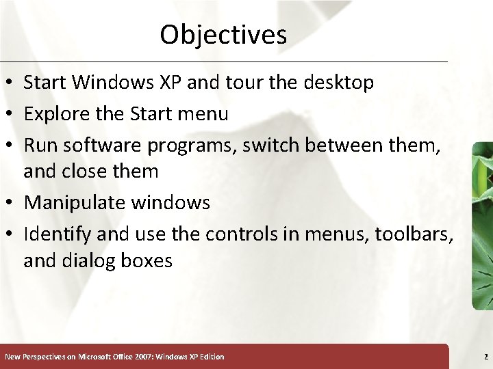 Objectives • Start Windows XP and tour the desktop • Explore the Start menu