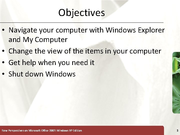 Objectives • Navigate your computer with Windows Explorer and My Computer • Change the