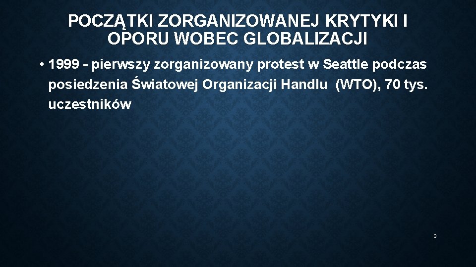 POCZĄTKI ZORGANIZOWANEJ KRYTYKI I OPORU WOBEC GLOBALIZACJI • 1999 - pierwszy zorganizowany protest w