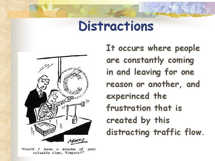 Distractions It occurs where people are constantly coming in and leaving for one reason Distractions It occurs where people are constantly coming in and leaving for one reason