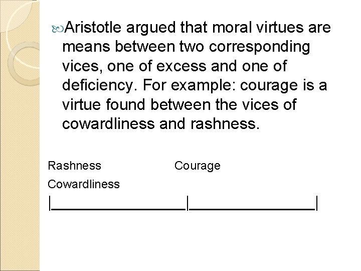  Aristotle argued that moral virtues are means between two corresponding vices, one of