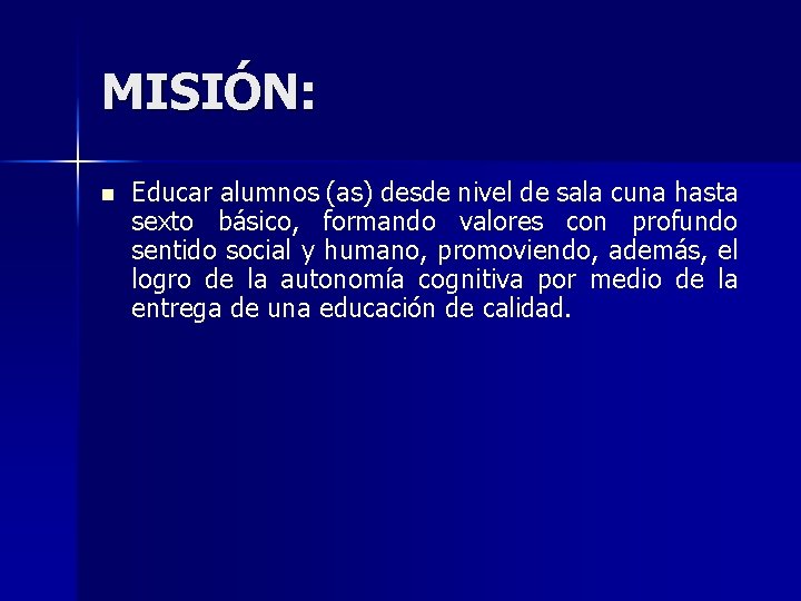 MISIÓN: n Educar alumnos (as) desde nivel de sala cuna hasta sexto básico, formando