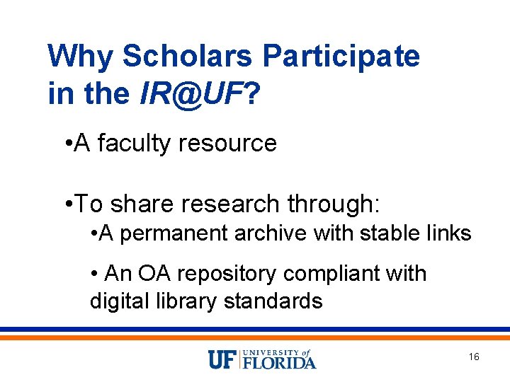 Why Scholars Participate in the IR@UF? • A faculty resource • To share research