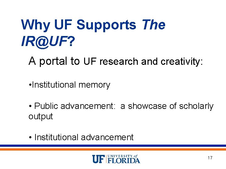 Why UF Supports The IR@UF? A portal to UF research and creativity: • Institutional