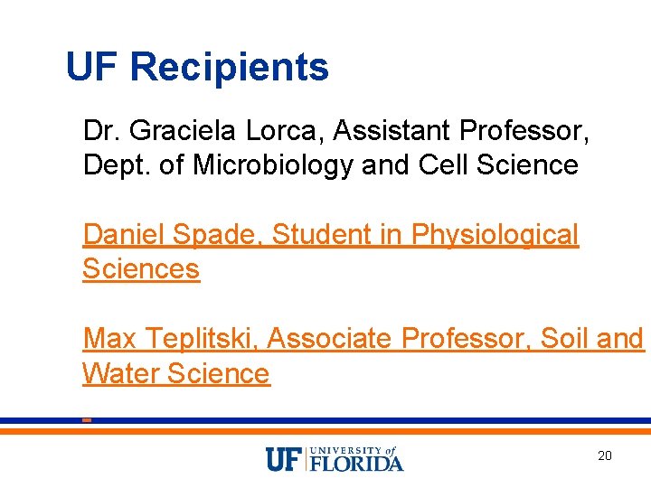 UF Recipients Dr. Graciela Lorca, Assistant Professor, Dept. of Microbiology and Cell Science Daniel