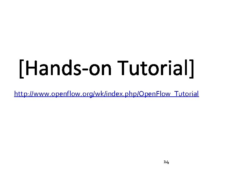http: //www. openflow. org/wk/index. php/Open. Flow_Tutorial 14 http: //www. openflow. org/wk/index. php/Open. Flow_Tutorial 14
