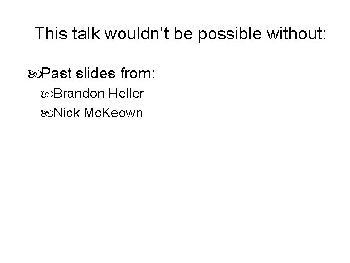 This talk wouldn’t be possible without: Past slides from: Brandon Heller Nick Mc. Keown This talk wouldn’t be possible without: Past slides from: Brandon Heller Nick Mc. Keown