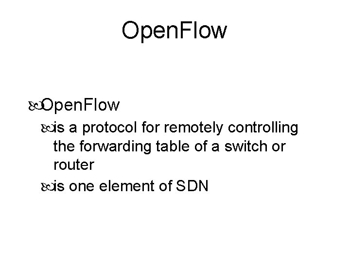 Open. Flow is a protocol for remotely controlling the forwarding table of a switch Open. Flow is a protocol for remotely controlling the forwarding table of a switch