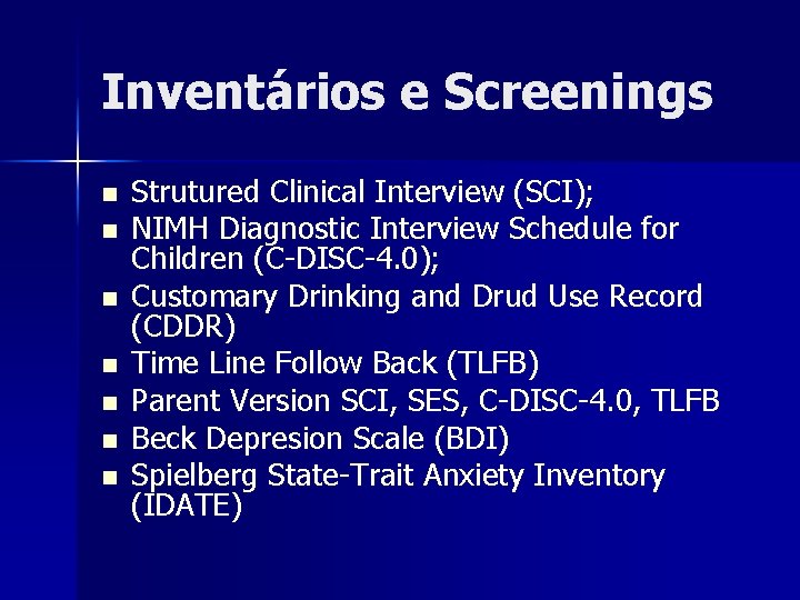 Inventários e Screenings n n n n Strutured Clinical Interview (SCI); NIMH Diagnostic Interview