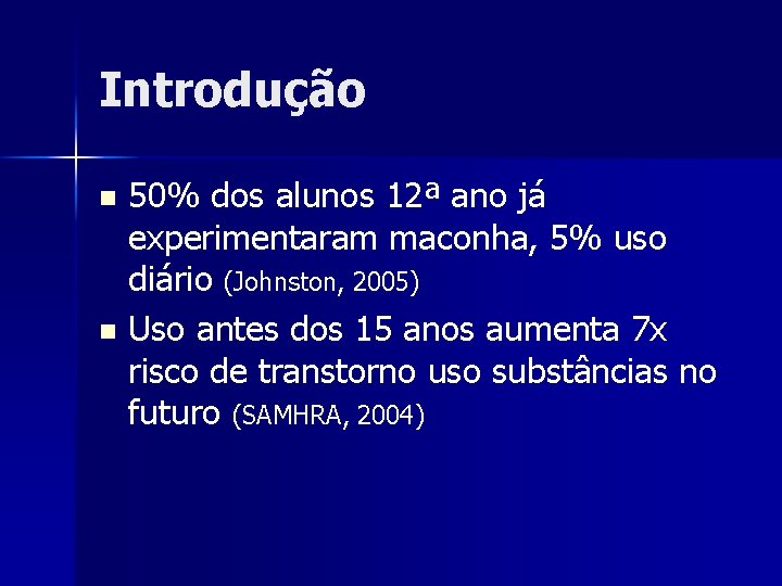 Introdução 50% dos alunos 12ª ano já experimentaram maconha, 5% uso diário (Johnston, 2005)