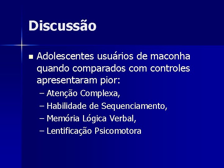 Discussão n Adolescentes usuários de maconha quando comparados com controles apresentaram pior: – Atenção