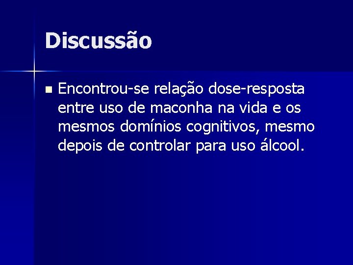 Discussão n Encontrou-se relação dose-resposta entre uso de maconha na vida e os mesmos