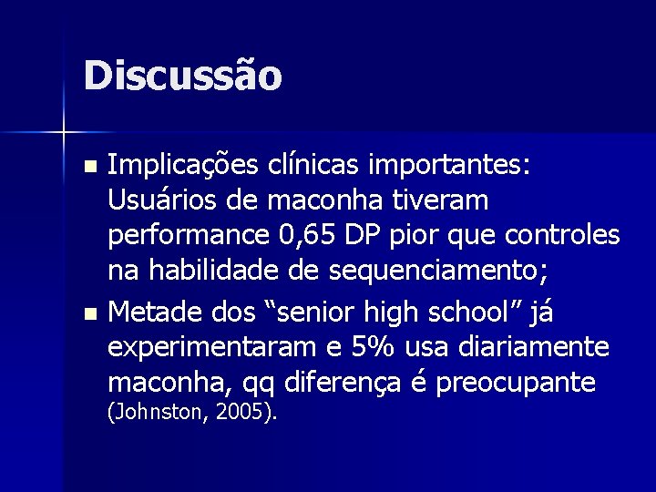 Discussão Implicações clínicas importantes: Usuários de maconha tiveram performance 0, 65 DP pior que